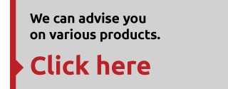 We can advise you on various products - Click here