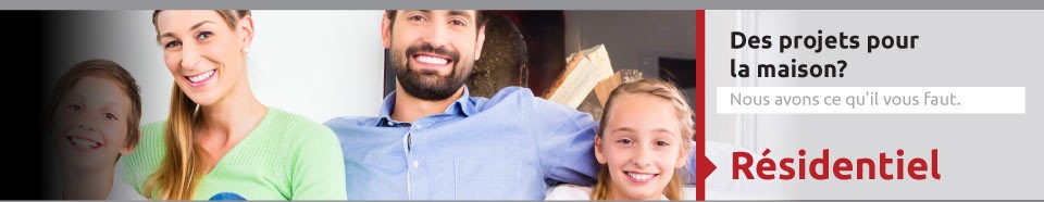 Des projets pour la maison? Nous avons ce qu'il vous faut.. Résidentiel